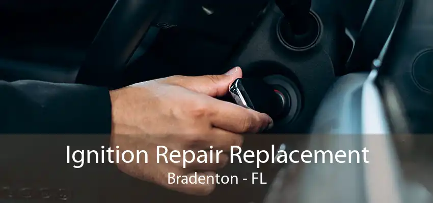 Ignition Repair Replacement Bradenton - FL